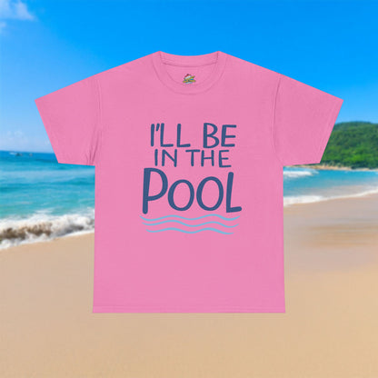 I'll Be In The Pool - 100% Cotton T-Shirt