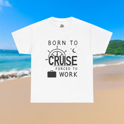 Born To Cruise, Forced To Work - 100% Cotton T-Shirt