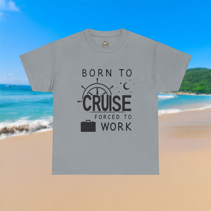 Born To Cruise, Forced To Work - 100% Cotton T-Shirt