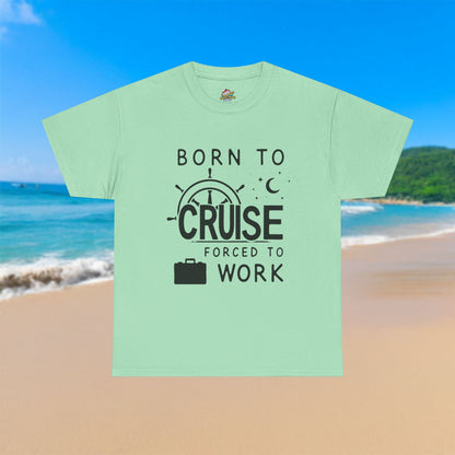 Born To Cruise, Forced To Work - 100% Cotton T-Shirt