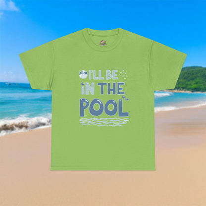 I'll Be In The Pool - 100% Cotton T-Shirt