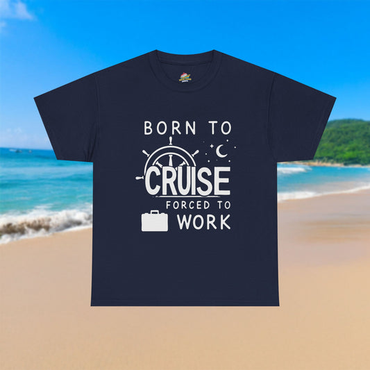 Born To Cruise, Forced To Work - 100% Cotton T-Shirt