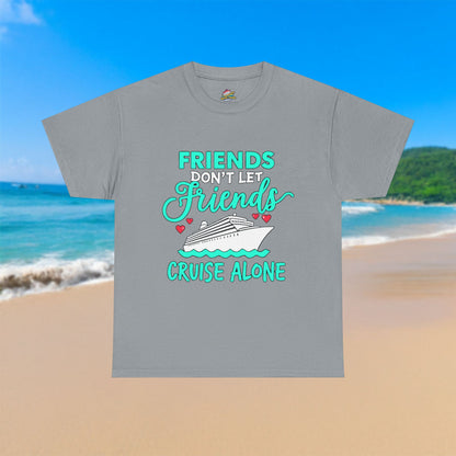 Friends Don't Let Friends Cruise Alone - 100% Cotton T-Shirt