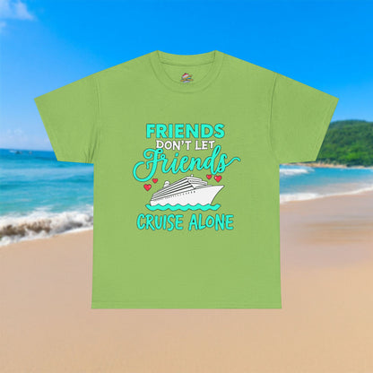 Friends Don't Let Friends Cruise Alone - 100% Cotton T-Shirt