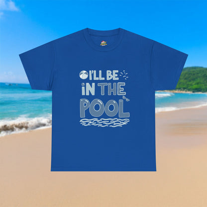 I'll Be In The Pool - 100% Cotton T-Shirt