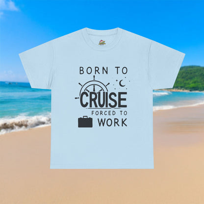 Born To Cruise, Forced To Work - 100% Cotton T-Shirt