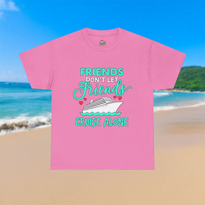 Friends Don't Let Friends Cruise Alone - 100% Cotton T-Shirt