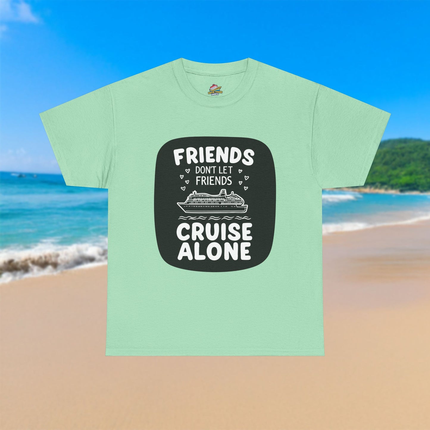 Friends Don't Let Friends Cruise Alone - 100% Cotton T-Shirt