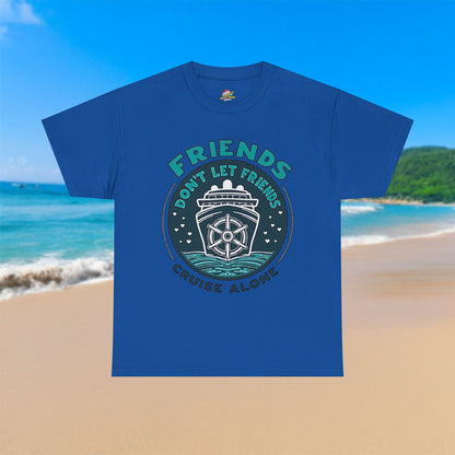 Friends Don't Let Friends Cruise Alone - 100% Cotton T-Shirt