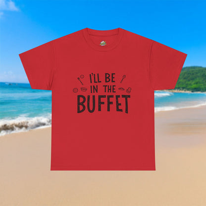 I'll Be In The Buffet - 100% Cotton T-Shirt