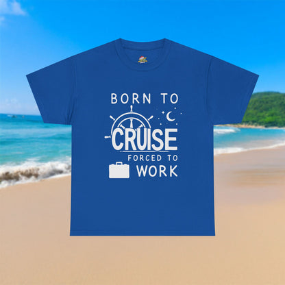 Born To Cruise, Forced To Work - 100% Cotton T-Shirt