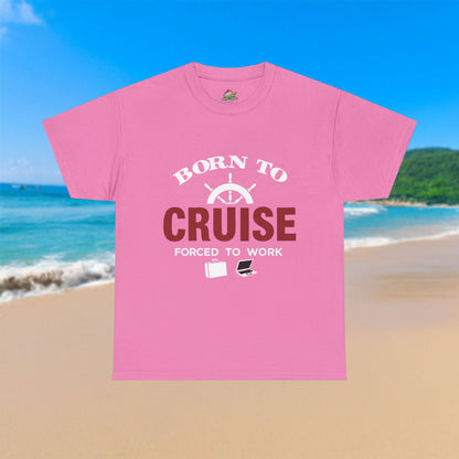 Born To Cruise, Forced To Work - 100% Cotton T-Shirt