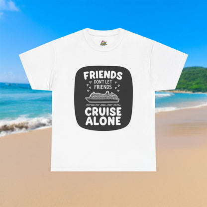 Friends Don't Let Friends Cruise Alone - 100% Cotton T-Shirt