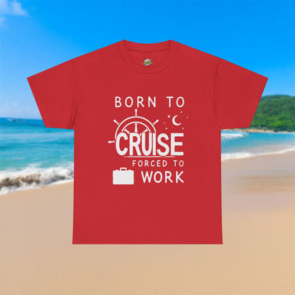 Born To Cruise, Forced To Work - 100% Cotton T-Shirt