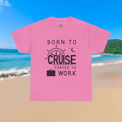 Born To Cruise, Forced To Work - 100% Cotton T-Shirt