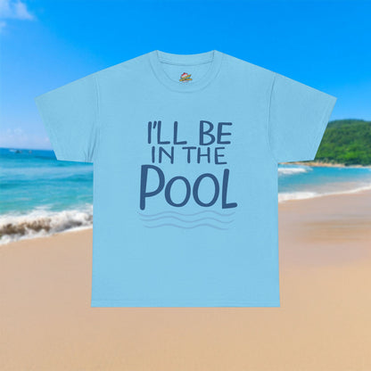 I'll Be In The Pool - 100% Cotton T-Shirt