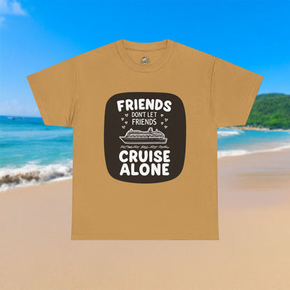 Friends Don't Let Friends Cruise Alone - 100% Cotton T-Shirt