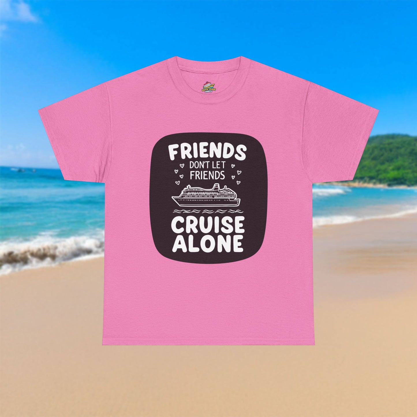 Friends Don't Let Friends Cruise Alone - 100% Cotton T-Shirt