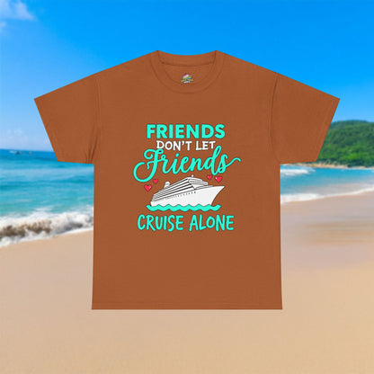 Friends Don't Let Friends Cruise Alone - 100% Cotton T-Shirt