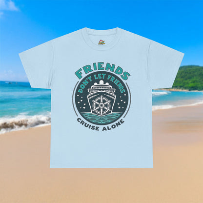 Friends Don't Let Friends Cruise Alone - 100% Cotton T-Shirt